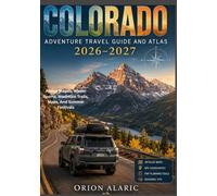 COLORADO ADVENTURE TRAVEL GUIDE AND ATLAS 2026-2027: Alpine Slopes, Winter Sports, Mountain Trails, Maps, And Summer Festivals