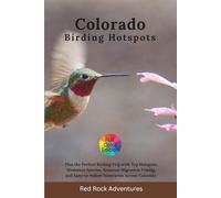 Colorado Birding Hotspots: Plan the Perfect Birding Trip with Top Hotspots, Mountain Species, Seasonal Migration Timing, and Easy-to-Follow Itineraries Across Colorado