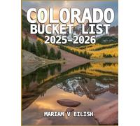 COLORADO BUCKET LIST 2025-2026: Iconic Spots and Overlooked Treasures - A Curated Adventure Guide for Every Kind of Traveler