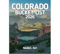 COLORADO BUCKET LIST 2026: Prepare to Be Amazed - Colorado’s Top Spots, Timeless Landscapes & Unforgettable Moments in 2026.