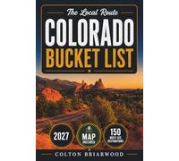 Colorado Bucket List: Conquer the Rockies with 150 Epic Adventures: Alpine Lakes, Ski Towns, Wildflower Trails, Scenic Passes & Mountain Escapes - With Seasonal Tips & Hidden Cabin Retreats