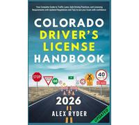 Colorado Driver’s License Handbook: Your Complete Guide to Traffic Laws, Safe Driving Practices, and Licensing Requirements with Updated Regulations ... RYDER'S ULTIMATE DRIVER'S LICENSE HANDBOOK)
