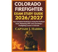 COLORADO FIREFIGHTER EXAM STUDY GUIDE 2026/2027: Your Complete Roadmap to Acing the FireTeam Exam, Mastering CPAT, and Launching a Firefighting Career in COLORADO