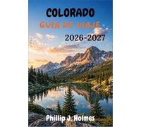 COLORADO GUÍA DE VIAJE 2026-2027: Descubre parques de las Montañas Rocosas, estaciones de esquí, pueblos alpinos, rutas panorámicas, aventuras al aire ... local por todo el Estado Centenario