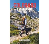 COLORADO HIKING GUIDE 2025: Trek Through Alpine Peaks, Wildflower Meadows and Rugged Trails from the Rockies to Red Rocks