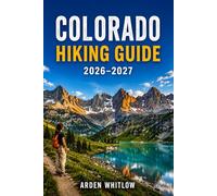 COLORADO HIKING GUIDE 2026 - 2027: National Parks, Fourteeners, Alpine Lakes, Scenic Day Hikes, and Trail Adventures (EPIC TRAILS OF THE WORLD SERIES)