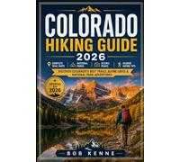 Colorado Hiking Guide 2026: Explore Rocky Mountain Trails, Alpine Lakes, Scenic Peaks, and Wilderness Adventures Across Colorado’s National Parks and ... Routes (Ultimate Hiking & Adventure Series)