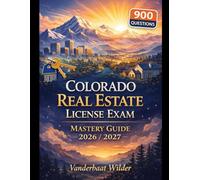 Colorado Real Estate License Exam Mastery Guide 2026/2027: The Ultimate Study Companion With 900 Practice Questions and Simple Explanations