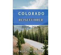COLORADO REISEFÜHRER 2025-2026: Erkunden Sie majestätische Gipfel, pulsierende Städte und zeitlose Abenteuer im Centennial State