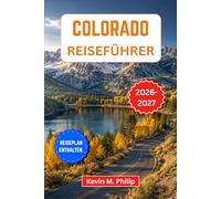 Colorado Reiseführer 2026-2027: Entdecken Sie den Rocky-Mountain-Nationalpark, Aspen, Telluride, die Great Sand Dunes und die Maroon Bells mit ... Wanderwegen und flexiblen Reiserouten