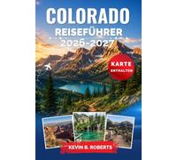 Colorado Reiseführer 2026-2027: Entdecken Sie majestätische Gipfel, malerische Panoramastraßen, Nationalparks, Skigebiete, heiße Quellen, Wanderwege ... mit Insider-Tipps und praktischen Reiserouten