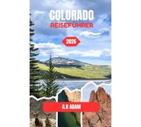 COLORADO REISEFÜHRER 2026: Eine Reise durch Berge, Ebenen und zeitlose Landschaften