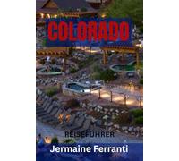 COLORADO REISEFÜHRER: Top-Attraktionen, versteckte Juwelen, malerische Panoramastraßen, Outdoor-Abenteuer und Bergstädte - Ihr ultimativer Reiseführer für den Centennial State