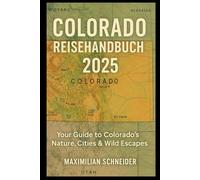 Colorado Reisehandbuch 2025: Your Guide to Colorado’s Nature, Cities & Wild Escapes (Wanderwise: The Ultimate Global Travel Guide Series)