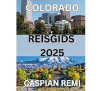 COLORADO Reisgids 2025: Ontdek de majestueuze landschappen, historische steden, buitenavonturen en lokale smaken van Colorado: een praktische gids voor onvergetelijke reizen door de Centennial State.