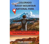 COLORADO ROCKY MOUNTAIN NATIONAL PARK: Your Step-by-Step Guide to Exploring Trails, Wildlife, and Scenic Roads
