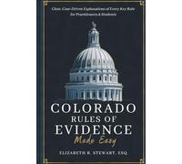 Colorado Rules of Evidence: Clear, Case-Driven Explanations of Every Key Rule for Practitioners & Students