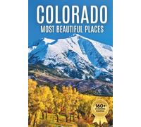 Colorado’s Most Beautiful Places: A Travel Photobook Featuring Mountain Landscapes, Alpine Lakes, and a Stunning Coffee Table Experience