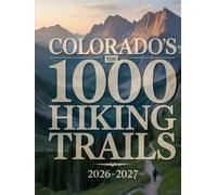 COLORADO’S TOP 1000 HIKING TRAILS 2026-2027: DISCOVER HIDDEN TRAILS, SCENIC HIKES, AND NATURAL ESCAPES IN THE ROCKIES