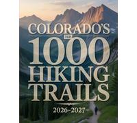 COLORADO’S TOP 1000 HIKING TRAILS 2026-2027: DISCOVER HIDDEN TRAILS, SCENIC HIKES, AND NATURAL ESCAPES IN THE ROCKIES