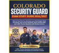 COLORADO SECURITY GUARD EXAM STUDY GUIDE 2026-2027: Pass on Your First Try with State Laws Made Simple, Patrol Procedures, Use-of-Force Standards, ... Practice Questions with Detailed Answers