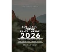 COLORADO SPRINGS TRAVEL GUIDE 2026: The Ultimate Insider’s Manual to Pikes Peak, Hidden Trails, and Local Hotspots