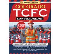 COLORADO TCFC EXAM GUIDE 2026/2027: A Complete Study Prep with MUTCD Work Zone Standards, Safety Regulations, and Signaling Techniques, Including ... to Help You Pass on the First Try