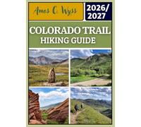 COLORADO TRAIL HIKING GUIDE 2026-2027: Thru-Hiking and Section Hiking Manual Covering Kenosha Pass, Buena Vista, Lake City & the San Juan Mountains ... Logistics, Gear Lists & Mistakes to Avoid