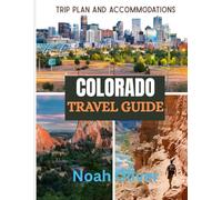 COLORADO TRAVEL GUIDE 2025: Discover Colorado’s Wild Beauty, Small Towns, and Big Experiences