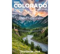 COLORADO Travel Guide 2025 (FULL COLOR): Your Ultimate Companion to Exploring the Centennial State's Best Destinations and Adventures