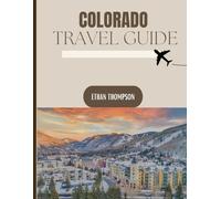 COLORADO TRAVEL GUIDE 2025: The Best of Colorado Revealed: Hidden Accommodations, Memorable Meals, and Epic Escapes