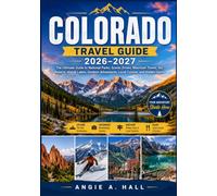 Colorado Travel Guide 2026-2027: The Ultimate Guide to National Parks, Scenic Drives, Mountain Towns, Ski Resorts, Alpine Lakes, Outdoor Adventures, Local Cuisine, and Hidden Gems