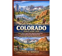 Colorado Travel Guide 2026: Explore Denver, Aspen, Rocky Mountain National Park, Colorado Springs & Scenic Mountain Towns: Adventure, Nature, Road Trips & Local Experiences