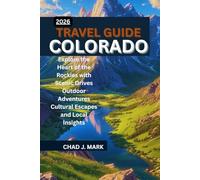 COLORADO TRAVEL GUIDE 2026: Explore the Heart of the Rockies with Scenic Drives Outdoor Adventures Cultural Escapes and Local Insights