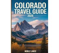 Colorado Travel Guide 2026: Exploring the state’s National parks, ski towns, Mountains, road trips, and outdoor towns.