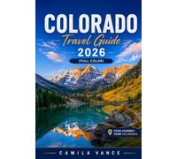 Colorado Travel Guide 2026 (full color): National Parks, Mountain Towns, Scenic Drives and Hot Springs Backcountry Trails, Local Secrets and Real Itineraries for Every Season in the Rockies