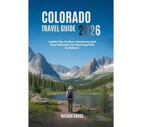 COLORADO TRAVEL GUIDE 2026: Insider Tips Outdoor Adventures and Easy Itineraries for Exploring with Confidence
