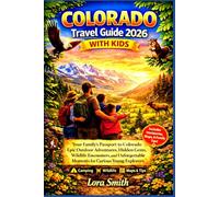 COLORADO Travel Guide 2026 With Kids: “Your Family’s Passport to Colorado Epic Outdoor Adventures, Hidden Gems, Wildlife Encounters, and Unforgettable Moments for Curious Young Explorers”