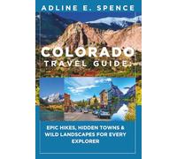 Colorado Travel Guide:: Epic Hikes, Hidden Towns & Wild Landscapes for Every Explorer