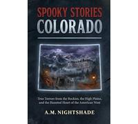 Colorado: True Terrors from the Rockies, the High Plains, and the Haunted Heart of the American West (Spooky Stories: America's Haunted States)