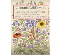 Colorado Wildflowers: A Beginner’s Guide to the Most Common Wildflowers of Colorado