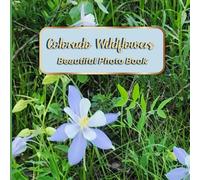 Colorado Wildflowers Beautiful Photo Book: A Calming Picture Book for Seniors with Dementia or Alzheimer’s Featuring Real-Life Wildflowers from Colorado (Beautiful Photo Books Series)