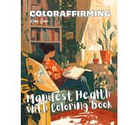 ColorAffirming: Manifest Health with Coloring Book: Law of Assumption Robot Affirming Workbook Featuring 100 Unique Affirmations for Attracting ... Robotic Affirming Coloring Books)