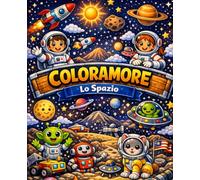 Coloramore - Lo Spario: Libro da colorare per bambini tra stelle, pianeti e avventure spaziali (Coloramore - Libri da colorare per bambini - fantasia, creatività e amore per il colore)