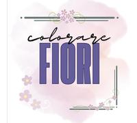 Colorare fiori: Libro da colorare per adulti | Fiori da colorare | Mandala floreali da colorare