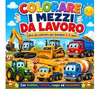 COLORARE I MEZZI DA LAVORO: Libro da Colorare per Bambini 3-5 Anni con Trattori, Camion, Escavatori, Ruspe e Veicoli da Cantiere