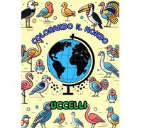 Colorare il Mondo: Uccelli (Colorare il Mondo - Animali)