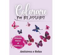 Colorare per Rilassarsi - Farfalle Antistress per Adulti: 50 Disegni Facili di Farfalle per Liberare la Mente e Ritrovare Serenità