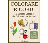 Colorare Ricordi - Libro da Colorare Facile per Anziani: 50 Disegni Semplici in Grande Stampa con Animali, Fiori, Oggetti e Ricordi Italiani, Pensati ... o Alzheimer che Cercano Attività Rilassanti