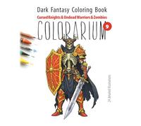 COLORARIUM. Dark Fantasy Coloring Book: Cursed Knights & Undead Warriors & Zombi: 24 Highly Detailed Illustrations for Adults - Haunted Armor, Fallen Champions & Gothic Fantasy Creatures